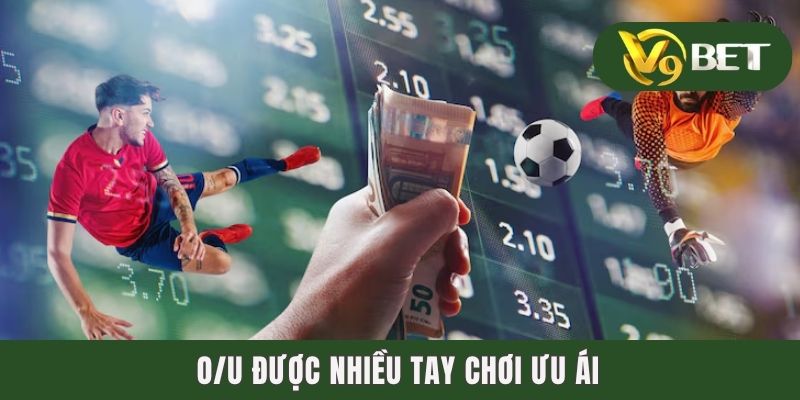 O/U được nhiều tay chơi ưu ái